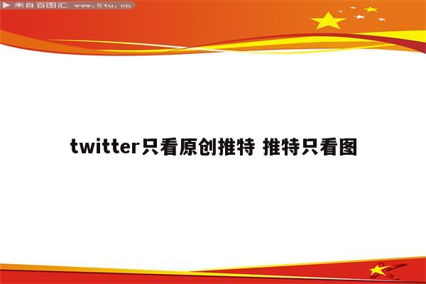 twitter只看原创推特 推特只看图