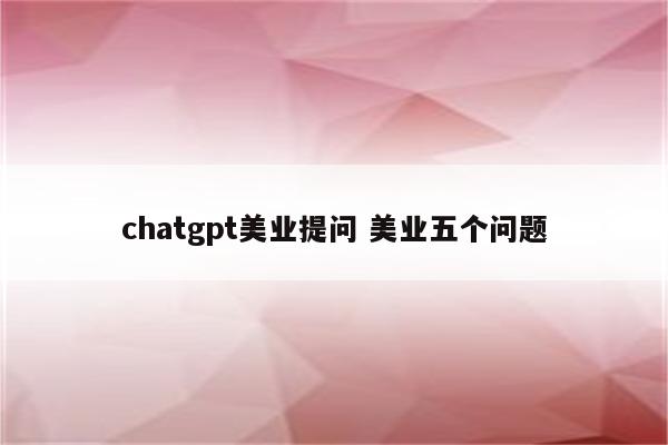 chatgpt美业提问 美业五个问题