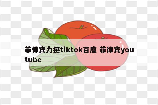 菲律宾力挺tiktok百度 菲律宾youtube