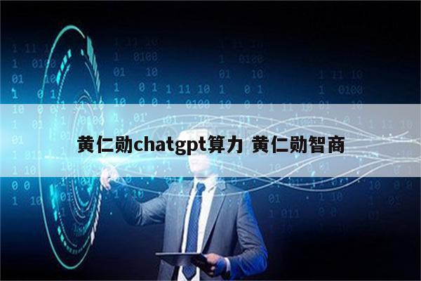 黄仁勋chatgpt算力 黄仁勋智商