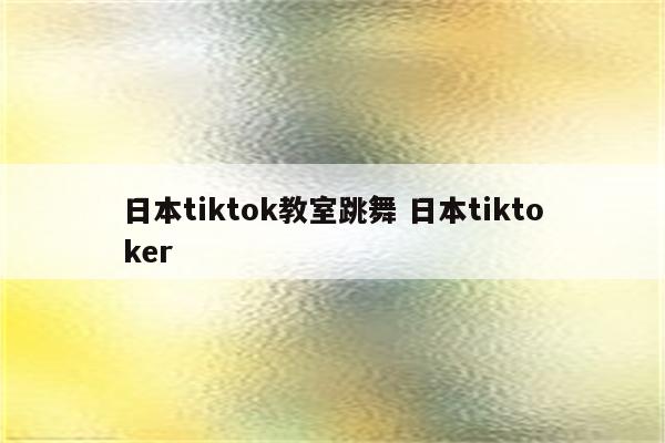 日本tiktok教室跳舞 日本tiktoker