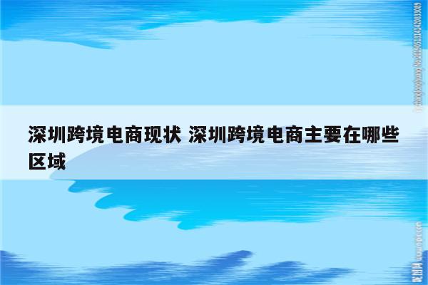 深圳跨境电商现状 深圳跨境电商主要在哪些区域