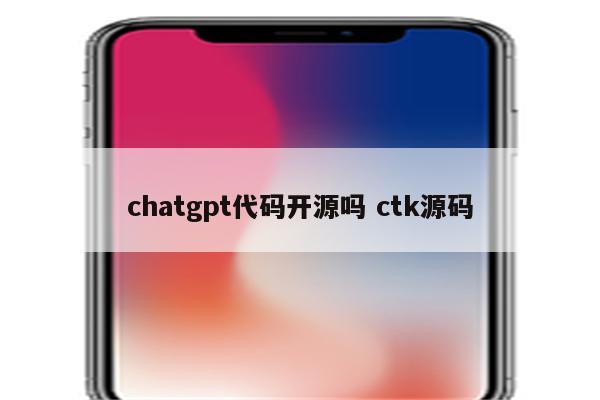 chatgpt代码开源吗 ctk源码