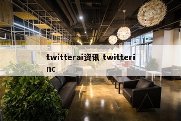 twitterai资讯 twitterinc