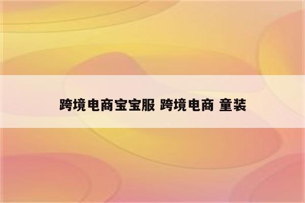 跨境电商宝宝服 跨境电商 童装