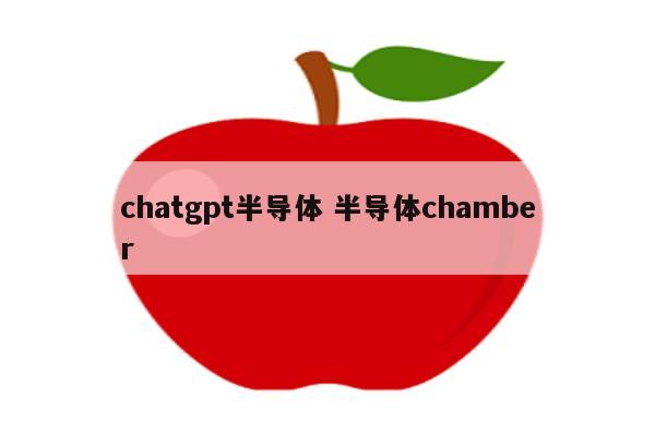 chatgpt半导体 半导体chamber