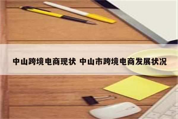 中山跨境电商现状 中山市跨境电商发展状况