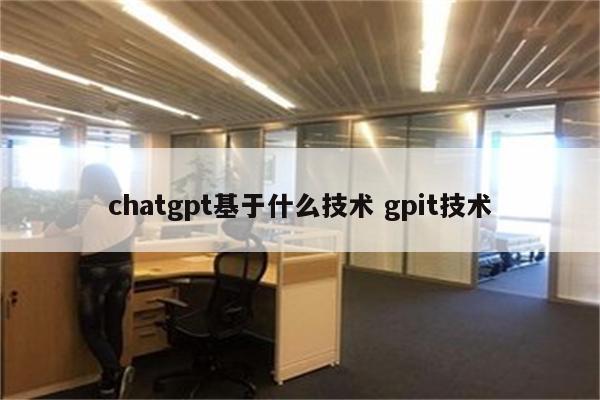 chatgpt基于什么技术 gpit技术