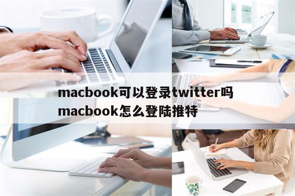 macbook可以登录twitter吗 macbook怎么登陆推特