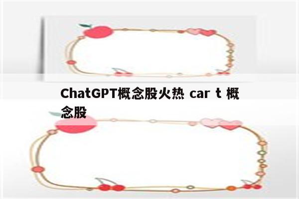 ChatGPT概念股火热 car t 概念股