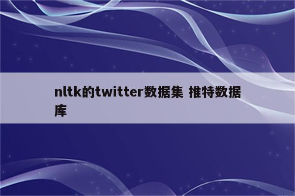 nltk的twitter数据集 推特数据库