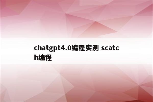 chatgpt4.0编程实测 scatch编程