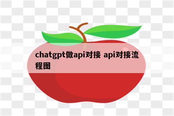 chatgpt做api对接 api对接流程图