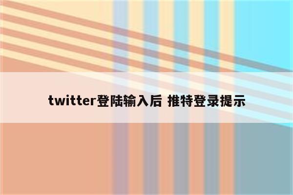 twitter登陆输入后 推特登录提示