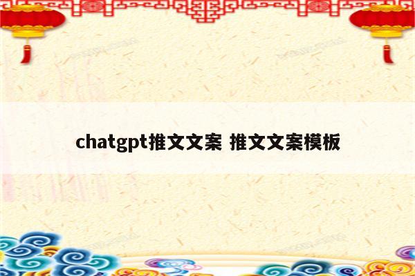 chatgpt推文文案 推文文案模板