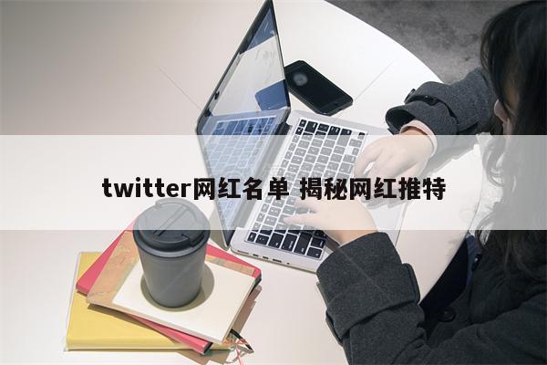 twitter网红名单 揭秘网红推特