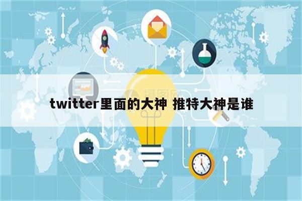 twitter里面的大神 推特大神是谁
