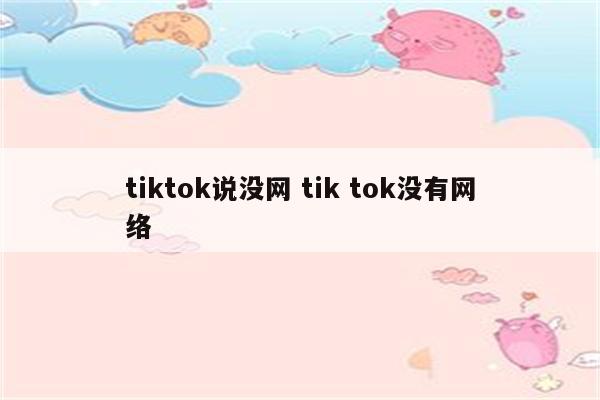 tiktok说没网 tik tok没有网络