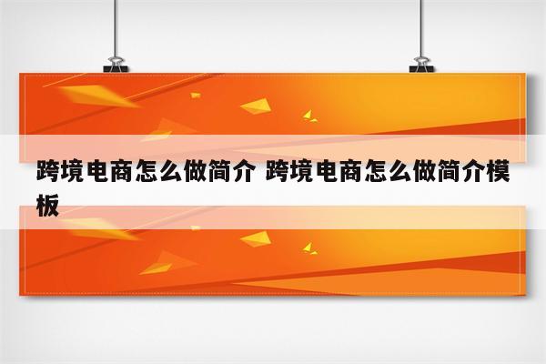 跨境电商怎么做简介 跨境电商怎么做简介模板