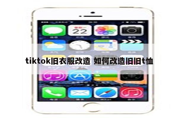 tiktok旧衣服改造 如何改造旧旧t恤
