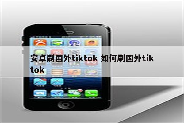 安卓刷国外tiktok 如何刷国外tiktok