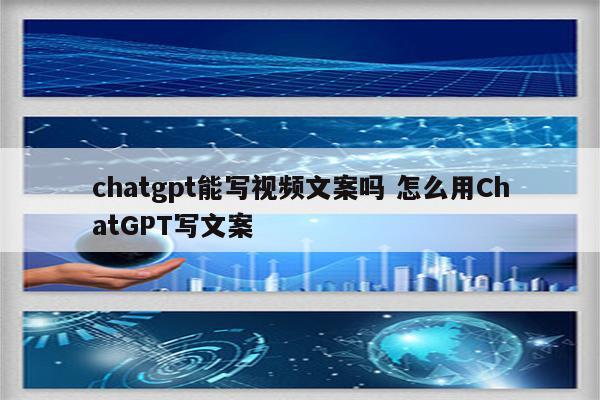 chatgpt能写视频文案吗 怎么用ChatGPT写文案