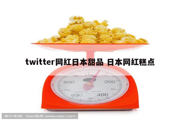 twitter网红日本甜品 日本网红糕点