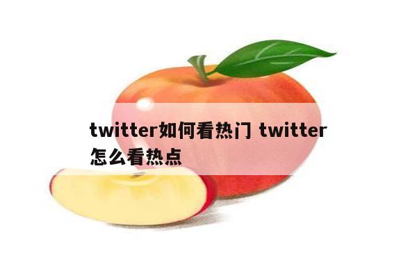 twitter如何看热门 twitter怎么看热点
