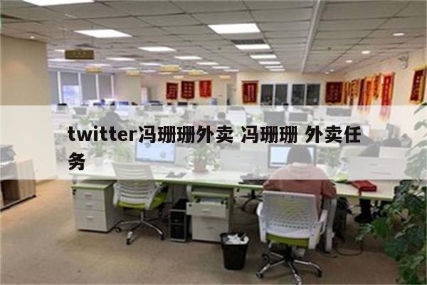 twitter冯珊珊外卖 冯珊珊 外卖任务