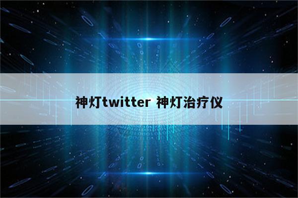 神灯twitter 神灯治疗仪