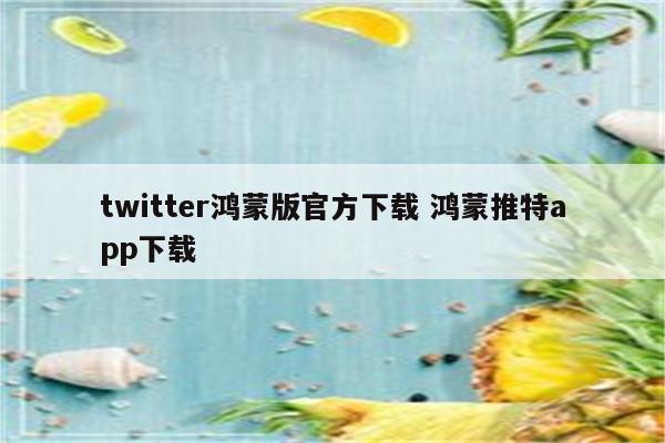 twitter鸿蒙版官方下载 鸿蒙推特app下载