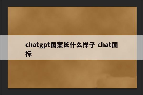chatgpt图案长什么样子 chat图标