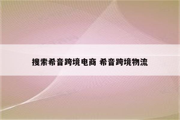 搜索希音跨境电商 希音跨境物流