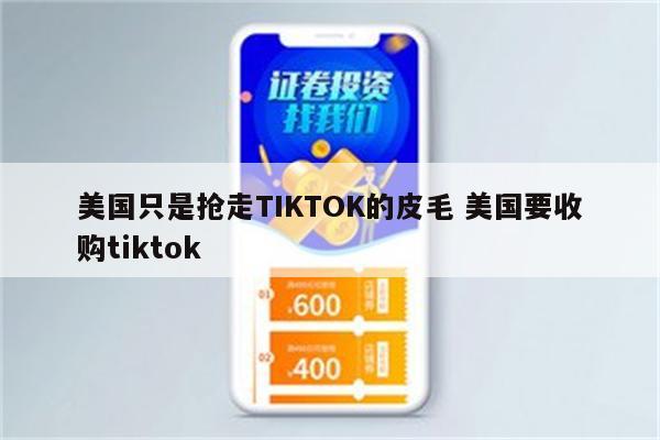 美国只是抢走TIKTOK的皮毛 美国要收购tiktok