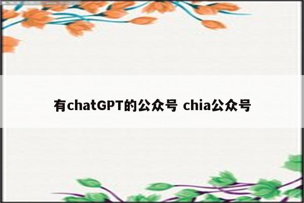 有chatGPT的公众号 chia公众号