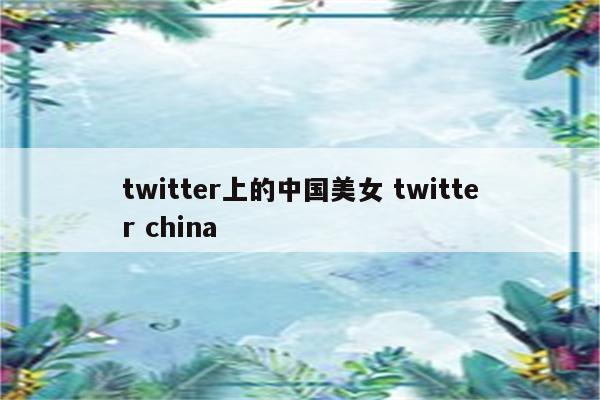 twitter上的中国美女 twitter china