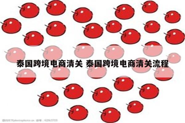 泰国跨境电商清关 泰国跨境电商清关流程