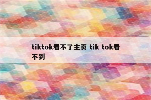 tiktok看不了主页 tik tok看不到