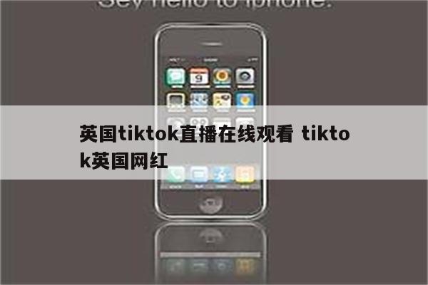 英国tiktok直播在线观看 tiktok英国网红