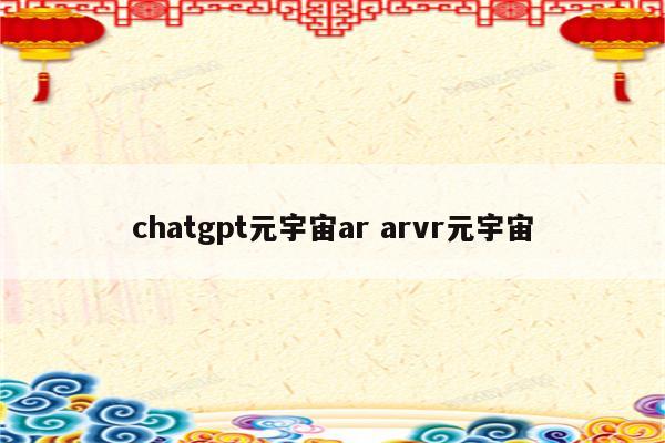chatgpt元宇宙ar arvr元宇宙
