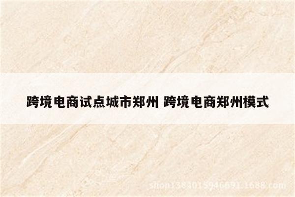跨境电商试点城市郑州 跨境电商郑州模式