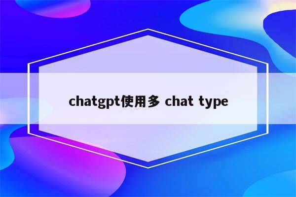 chatgpt使用多 chat type
