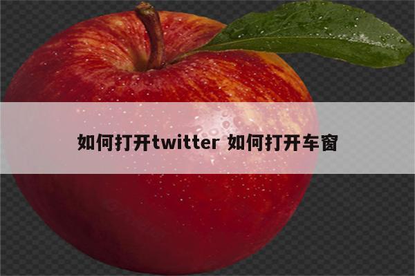 如何打开twitter 如何打开车窗