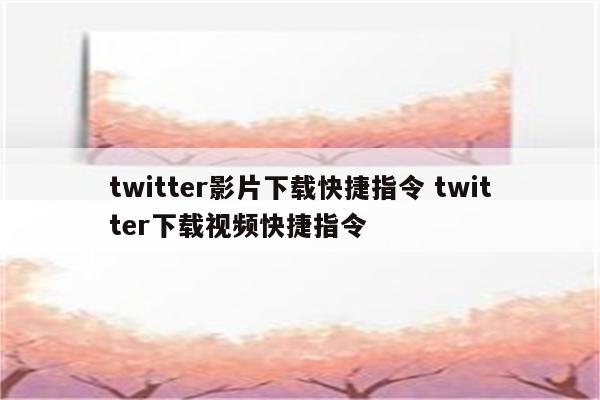 twitter影片下载快捷指令 twitter下载视频快捷指令