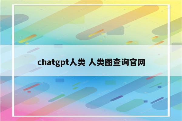chatgpt人类 人类图查询官网