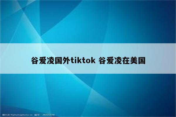 谷爱凌国外tiktok 谷爱凌在美国