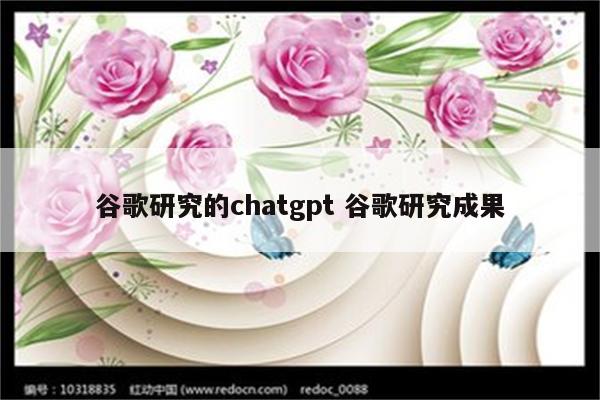 谷歌研究的chatgpt 谷歌研究成果