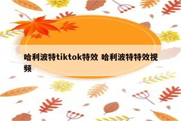 哈利波特tiktok特效 哈利波特特效视频