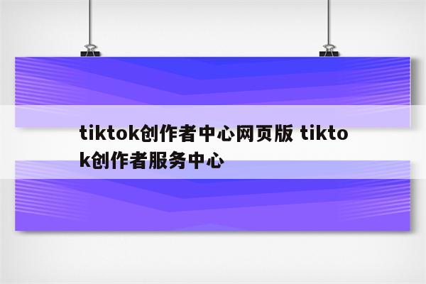 tiktok创作者中心网页版 tiktok创作者服务中心