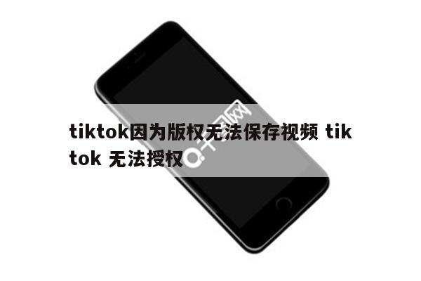tiktok因为版权无法保存视频 tiktok 无法授权